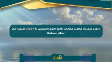 «نقاء متجدد» مواعيد قطارات تالجو اليوم الخميس 17-7-2025 وكيفية حجز التذاكر بسهولة